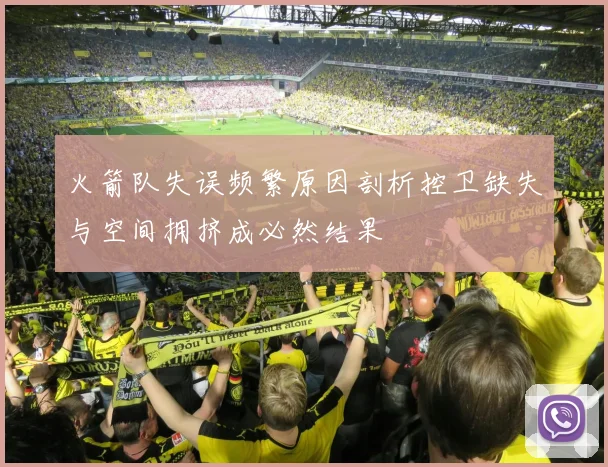 火箭队失误频繁原因剖析控卫缺失与空间拥挤成必然结果