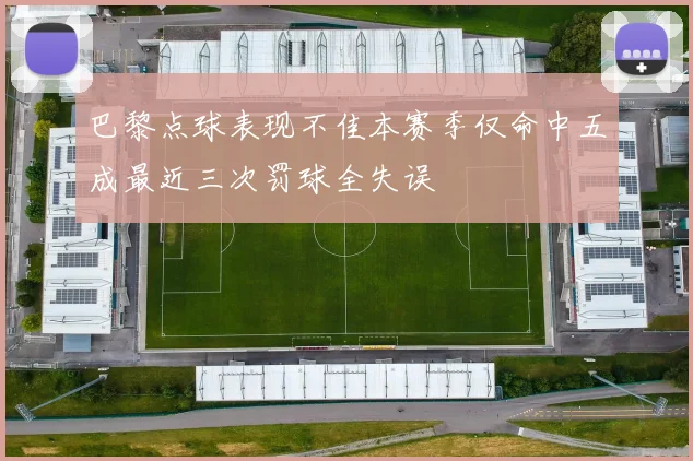 巴黎点球表现不佳本赛季仅命中五成最近三次罚球全失误